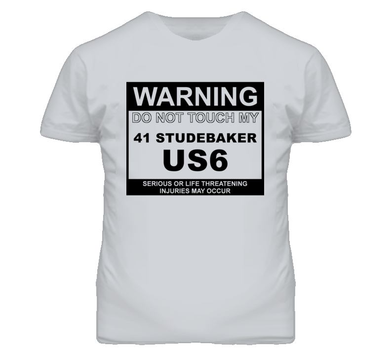 Warning Do Not Touch My 1941 Studebaker US6 Funny Car T Shirt