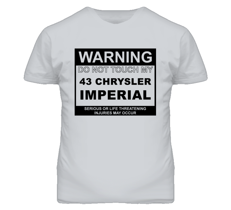 Warning Do Not Touch My 1943 Chrysler Imperial Funny Car T Shirt