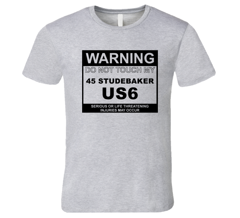 Warning Do Not Touch My 1945 Studebaker US6 Funny Car T Shirt
