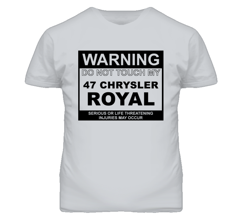 Warning Do Not Touch My 1947 Chrysler Royal Funny Car T Shirt Warning Do Not Touch My 1947 Chrysler Royal Funny Car T Shirt
