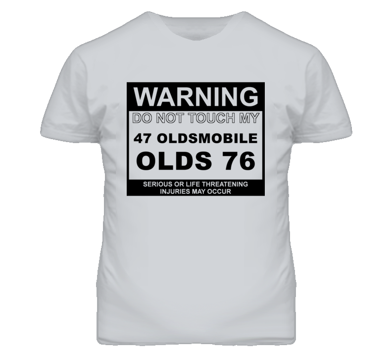 Warning Do Not Touch My 1947 Oldsmobile Olds 76 Funny Car T Shirt