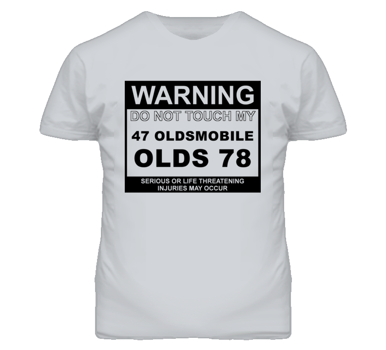 Warning Do Not Touch My 1947 Oldsmobile Olds 78 Funny Car T Shirt