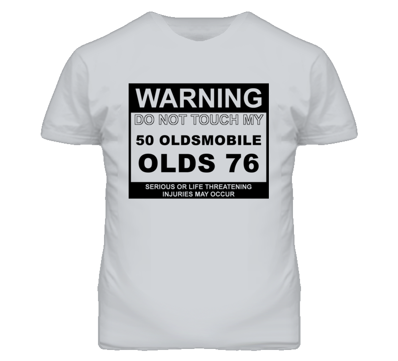 Warning Do Not Touch My 1950 Oldsmobile Olds 76 Funny Car T Shirt