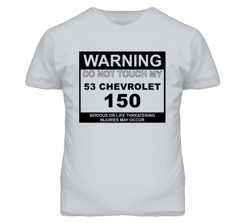 Warning Do Not Touch My 1953 Chevy 150 Funny Car T Shirt