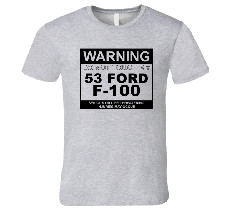 Warning Do Not Touch My 1953 F-100 Funny Car T Shirt Warning Do Not Touch My 1953 F-100 Funny Car T Shirt