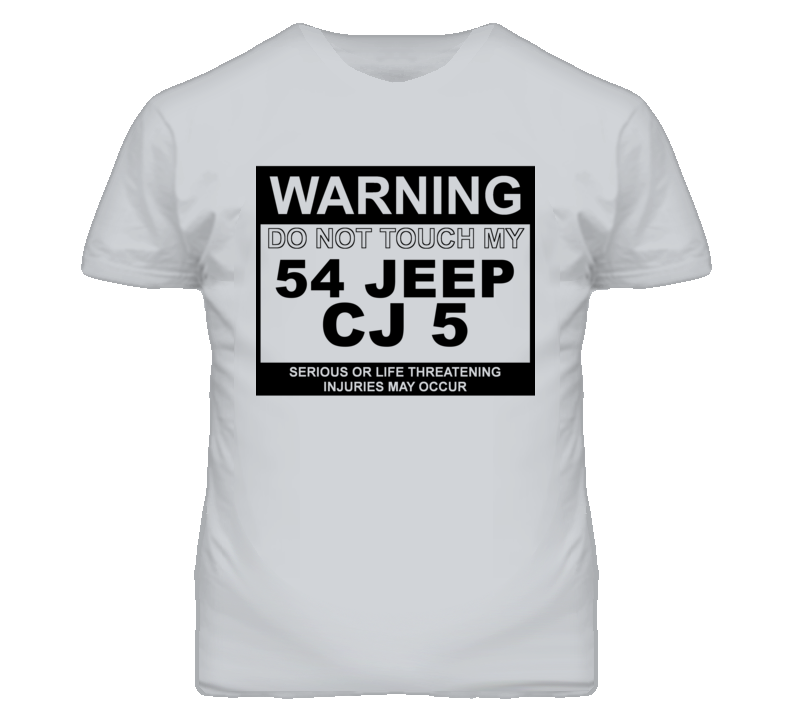 Warning Do Not Touch My 1954 CJ 5 Funny Car T Shirt Warning Do Not Touch My 1954 CJ 5 Funny Car T Shirt