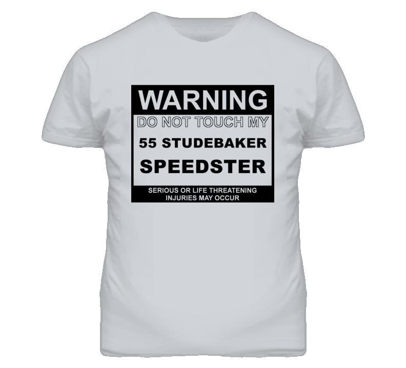 Warning Do Not Touch My 1955 Studebaker Speedster Funny Car T Shirt