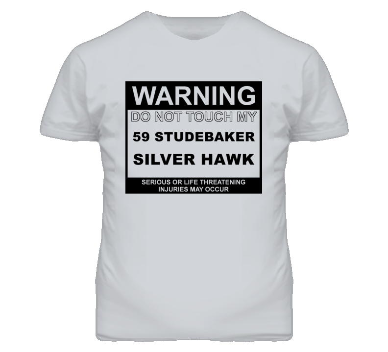 Warning Do Not Touch My 1959 Studebaker Silver Hawk Funny Car T Shirt