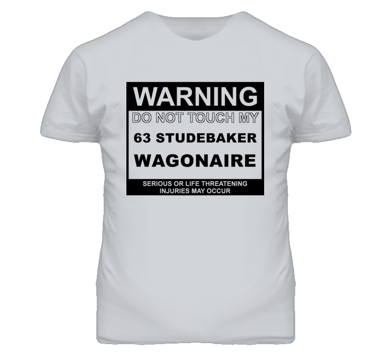 Warning Do Not Touch My 1963 Studebaker Wagonaire Funny Car T Shirt