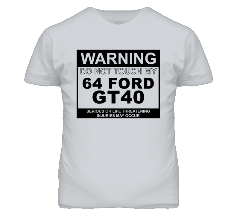 Warning Do Not Touch My 1964 GT40 Funny Car T Shirt