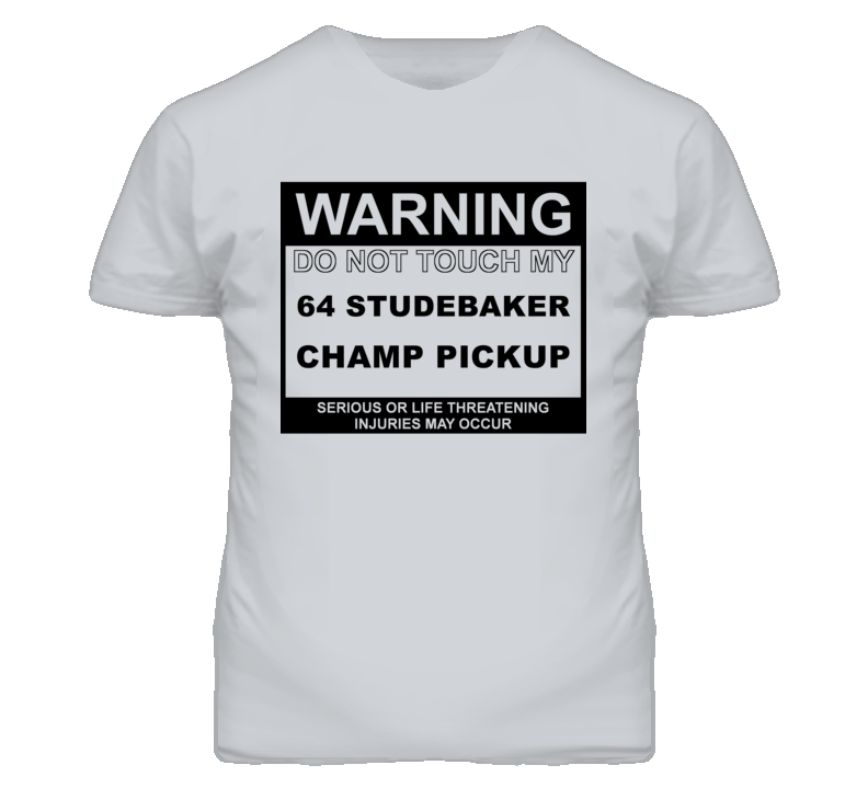 Warning Do Not Touch My 1964 Studebaker Champ Pickup Funny Car T Shirt