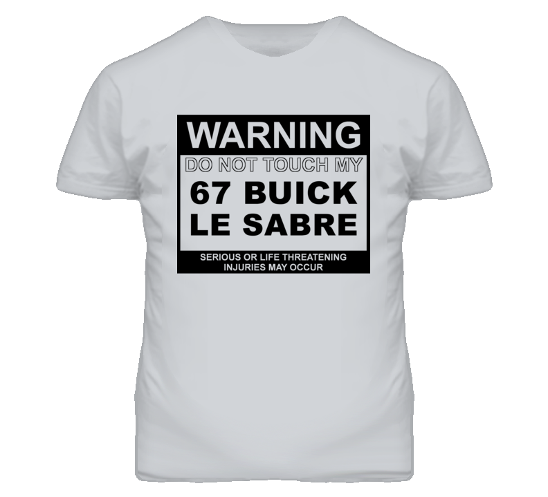 Warning Do Not Touch My 1967 BUICK LE SABRE Funny Car T Shirt Warning Do Not Touch My 1967 BUICK LE SABRE Funny Car T Shirt