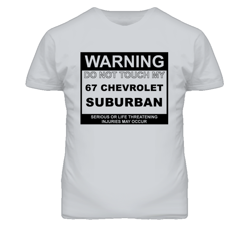Warning Do Not Touch My 1967 Chevy Suburban Funny Car T Shirt Warning Do Not Touch My 1967 Chevy Suburban Funny Car T Shirt