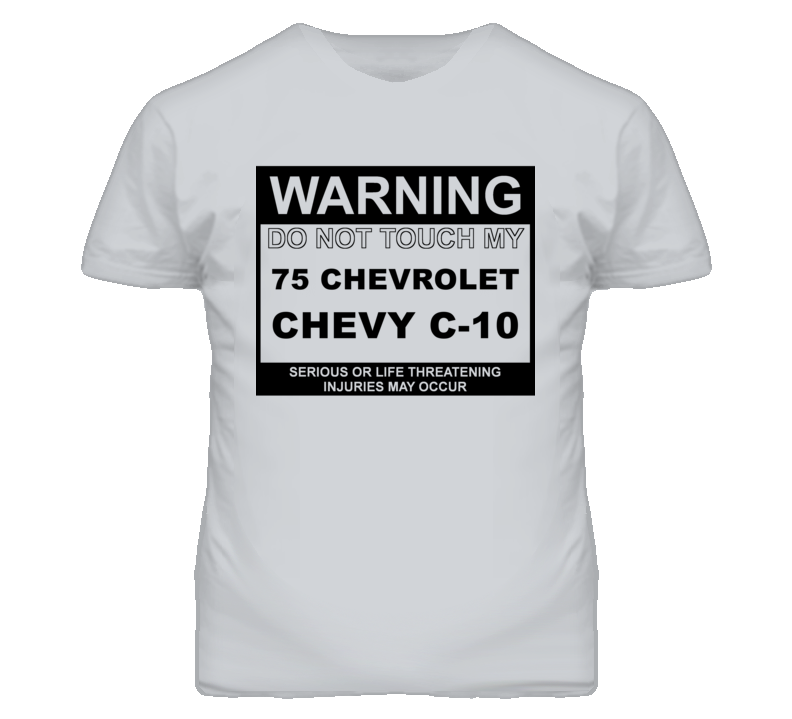 Warning Do Not Touch My 1975 Chevy C-10 Funny Car T Shirt Warning Do Not Touch My 1975 Chevy C-10 Funny Car T Shirt