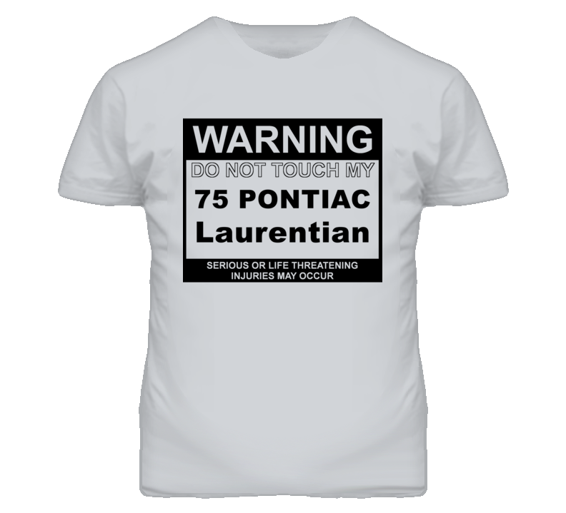 Warning Do Not Touch My 1975 Pontiac Laurentian Funny Car T Shirt Warning Do Not Touch My 1975 Pontiac Laurentian Funny Car T Shirt