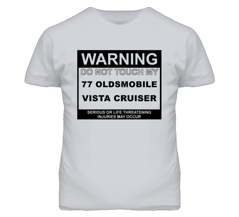 Warning Do Not Touch My 1977 Oldsmobile Vista Cruiser Funny Car T Shir