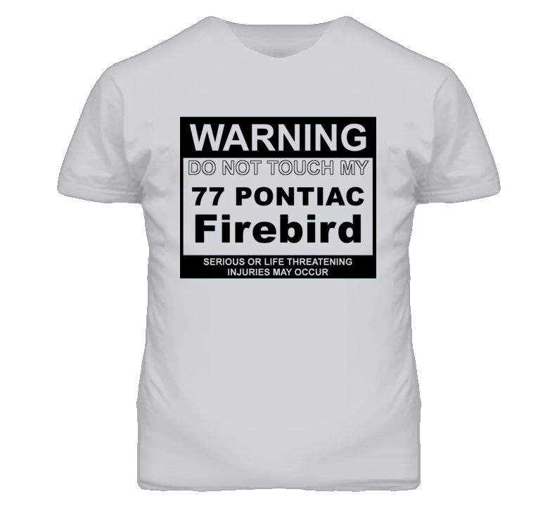 Warning Do Not Touch My 1977 Pontiac Firebird Funny Car T Shirt