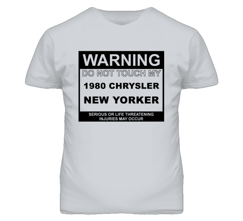 Warning Do Not Touch My 1980 Chrysler New Yorker Funny Car T Shirt Warning Do Not Touch My 1980 Chrysler New Yorker Funny Car T Shirt
