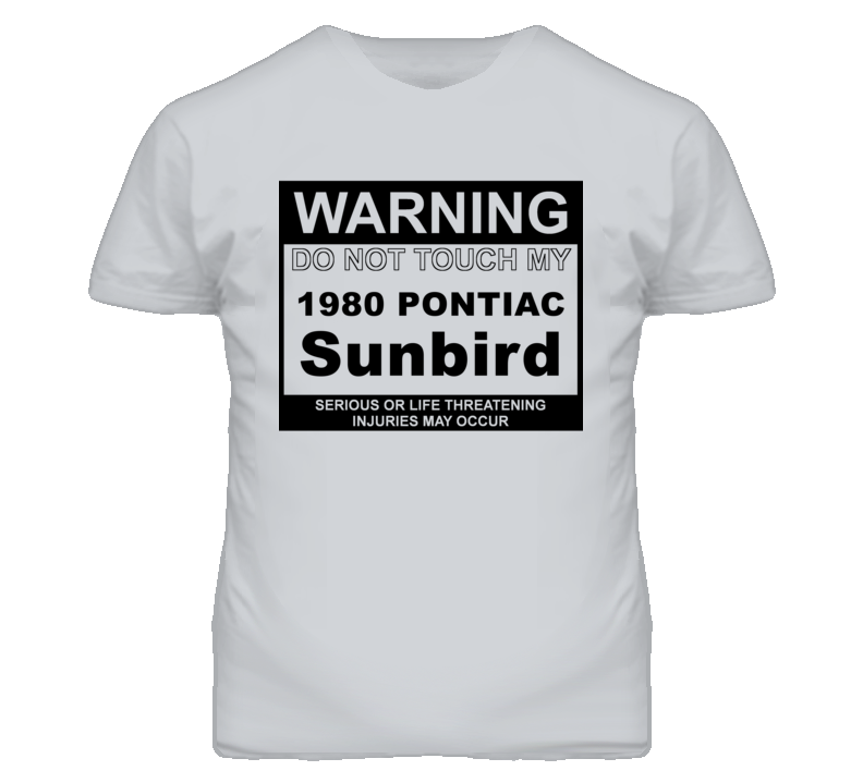 Warning Do Not Touch My 1980 Pontiac Sunbird Funny Car T Shirt