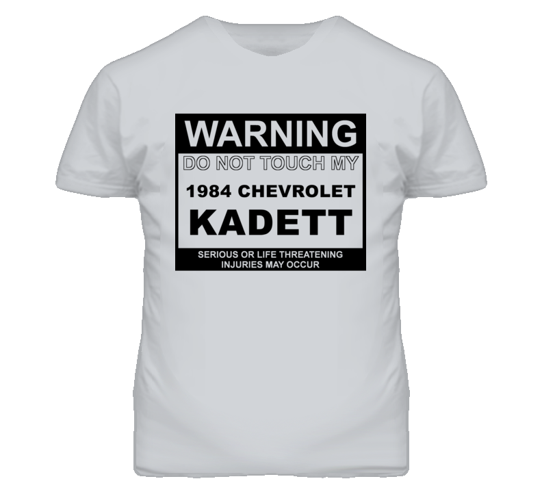 Warning Do Not Touch My 1984 Chevy Kadett Funny Car T Shirt Warning Do Not Touch My 1984 Chevy Kadett Funny Car T Shirt