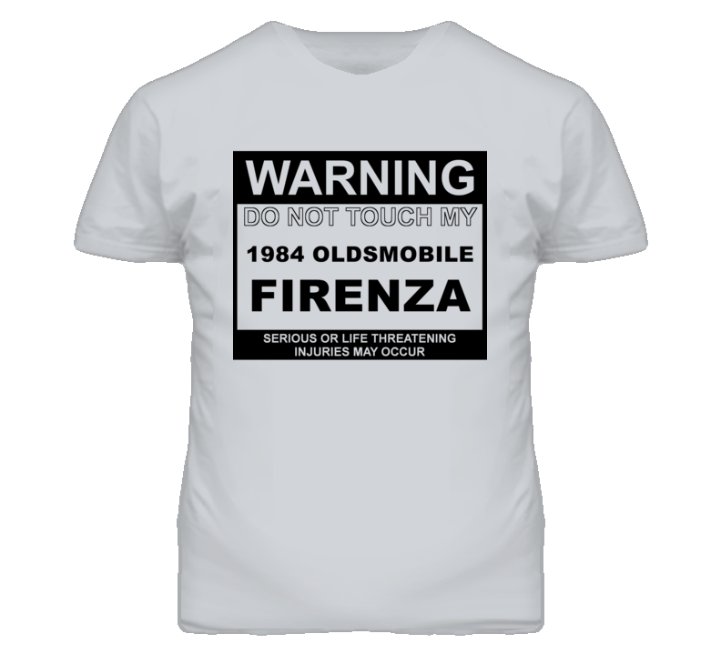 Warning Do Not Touch My 1984 Oldsmobile Firenza Funny Car T Shirt Warning Do Not Touch My 1984 Oldsmobile Firenza Funny Car T Shirt