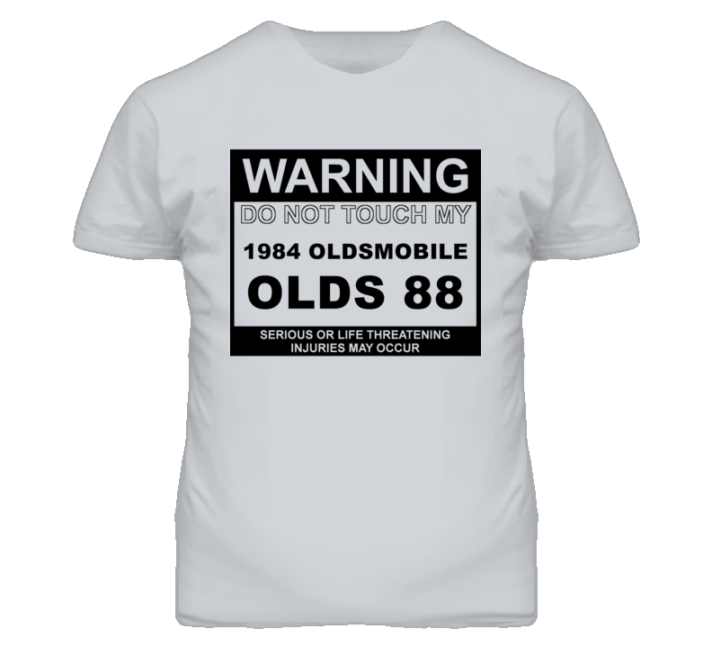 Warning Do Not Touch My 1984 Oldsmobile Olds 88 Funny Car T Shirt