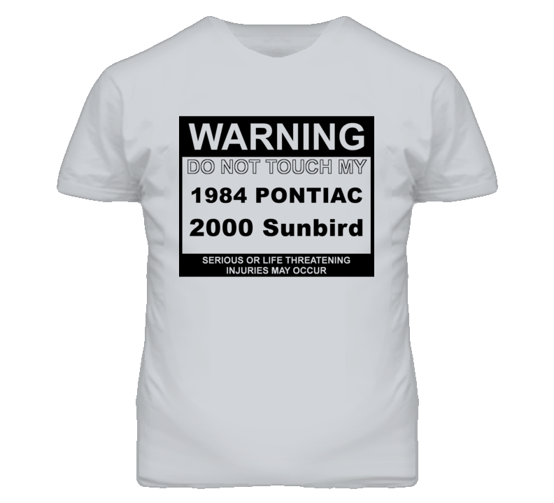 Warning Do Not Touch My 1984 Pontiac 2000 Sunbird Funny Car T Shirt