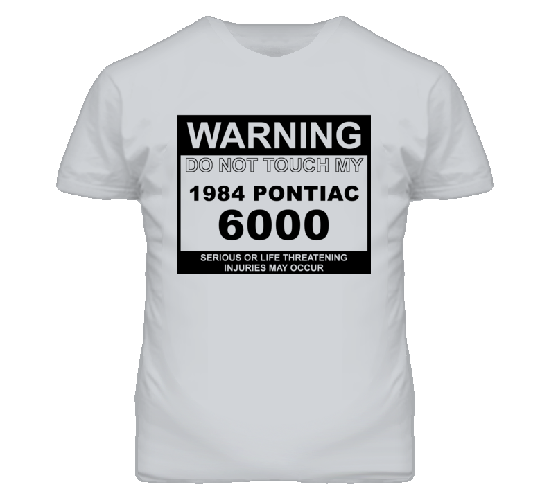 Warning Do Not Touch My 1984 Pontiac 6000 Funny Car T Shirt