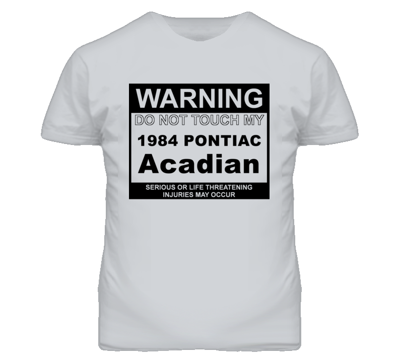 Warning Do Not Touch My 1984 Pontiac Acadian Funny Car T Shirt