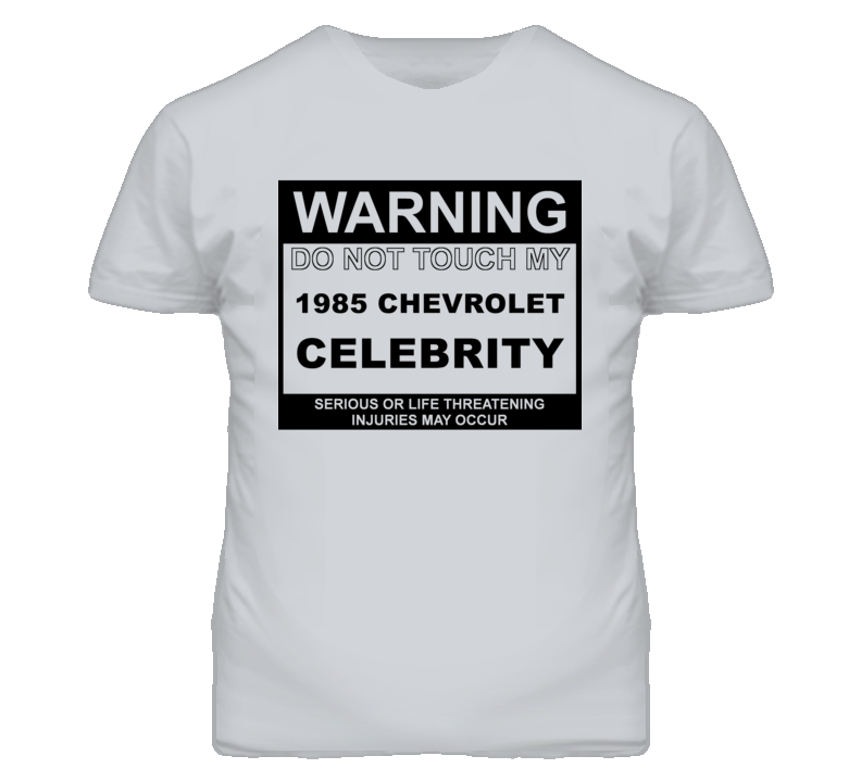 Warning Do Not Touch My 1985 Chevy Celebrity Funny Car T Shirt