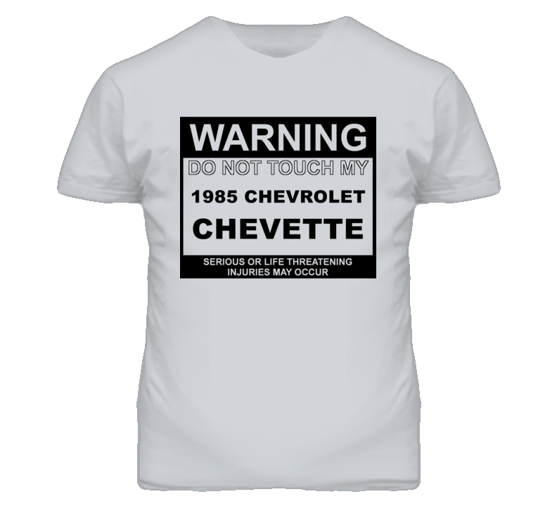 Warning Do Not Touch My 1985 Chevy Chevette Funny Car T Shirt