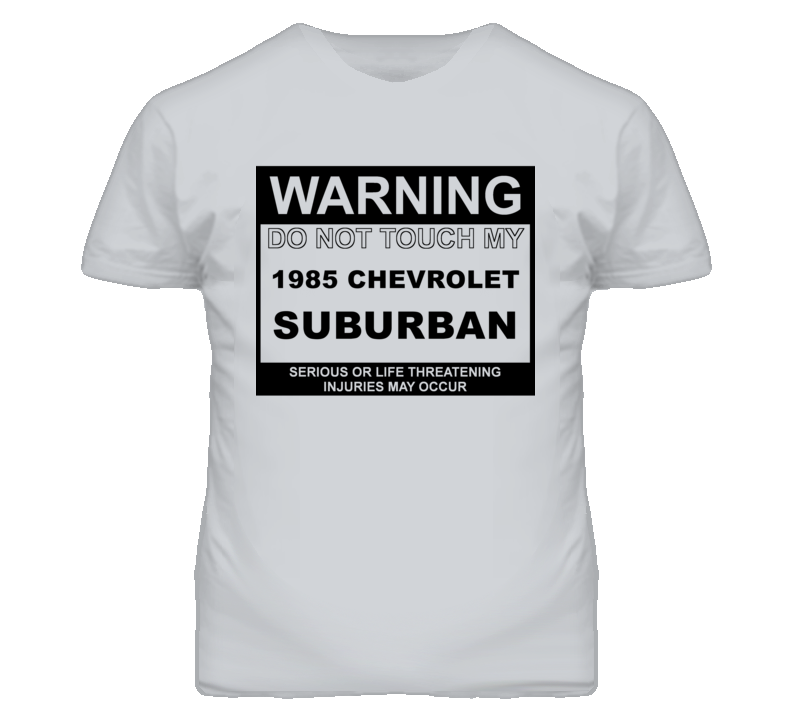 Warning Do Not Touch My 1985 Chevy Suburban Funny Car T Shirt Warning Do Not Touch My 1985 Chevy Suburban Funny Car T Shirt