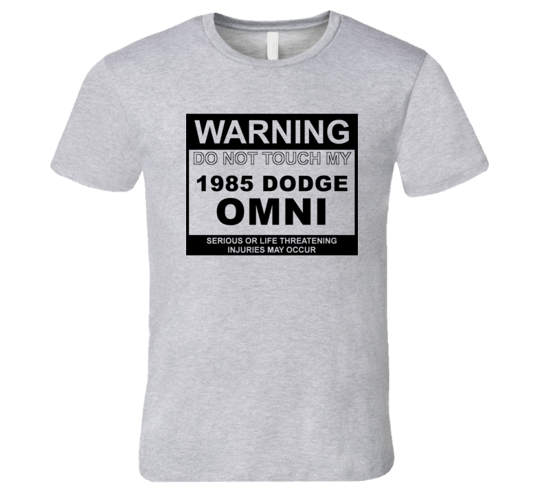 Warning Do Not Touch My 1985 Dodge Omni Funny Car T Shirt Warning Do Not Touch My 1985 Dodge Omni Funny Car T Shirt