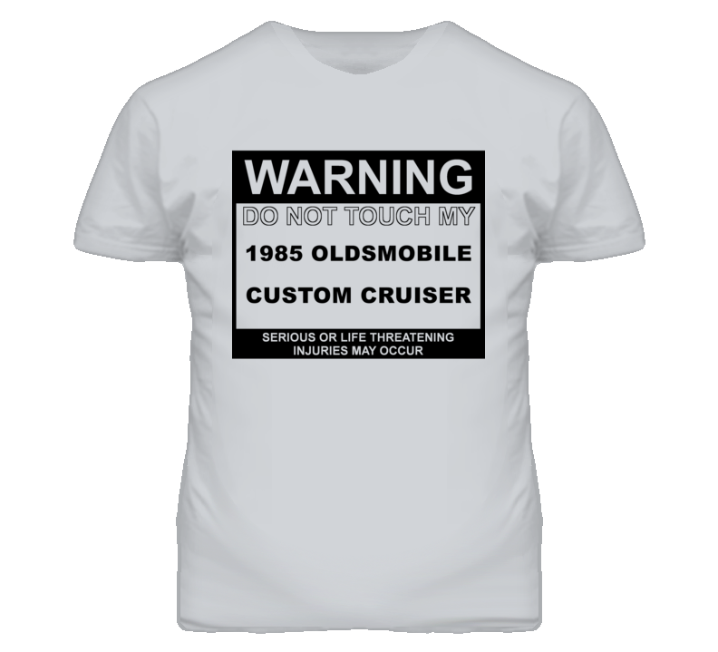 Warning Do Not Touch My 1985 Oldsmobile Custom Cruiser Funny Car T Shi