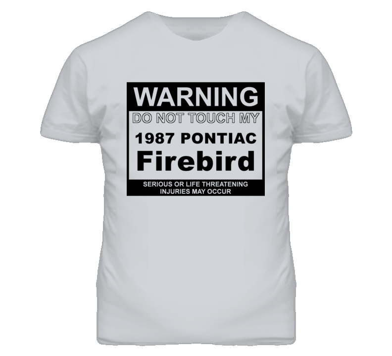 Warning Do Not Touch My 1987 Pontiac Firebird Funny Car T Shirt