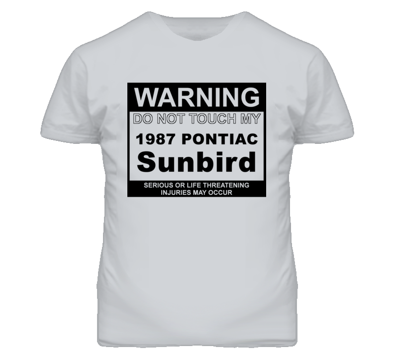 Warning Do Not Touch My 1987 Pontiac Sunbird Funny Car T Shirt