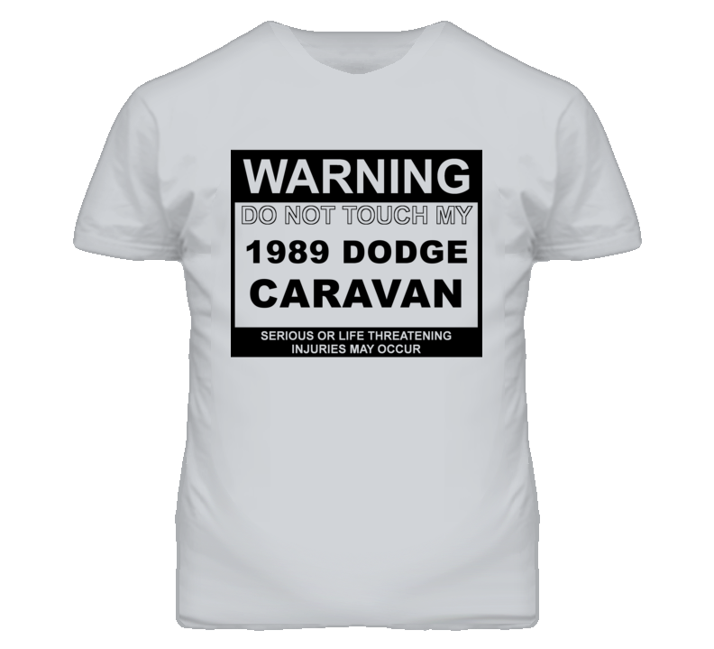 Warning Do Not Touch My 1989 Dodge Caravan Funny Car T Shirt Warning Do Not Touch My 1989 Dodge Caravan Funny Car T Shirt