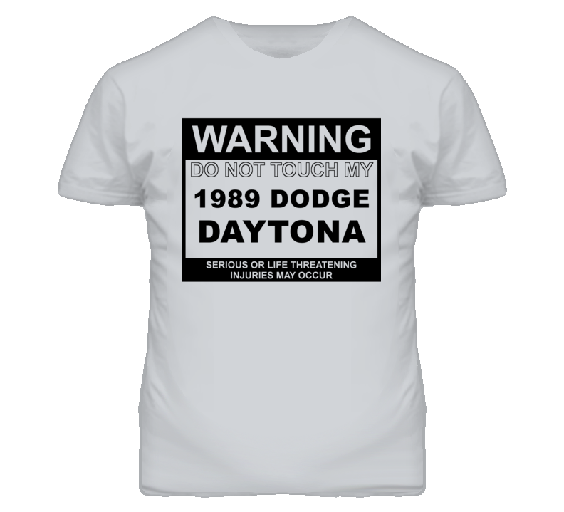 Warning Do Not Touch My 1989 Dodge Daytona Funny Car T Shirt Warning Do Not Touch My 1989 Dodge Daytona Funny Car T Shirt