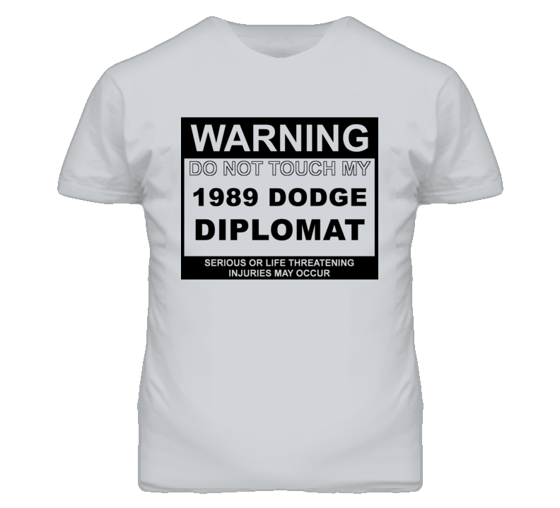 Warning Do Not Touch My 1989 Dodge Diplomat Funny Car T Shirt Warning Do Not Touch My 1989 Dodge Diplomat Funny Car T Shirt