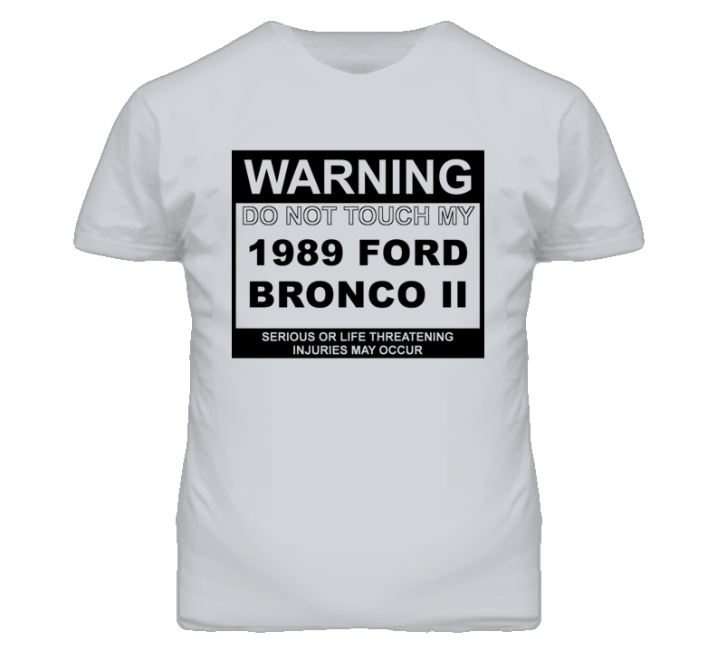 Warning Do Not Touch My 1989 Bronco II Funny Car T Shirt Warning Do Not Touch My 1989 Bronco II Funny Car T Shirt