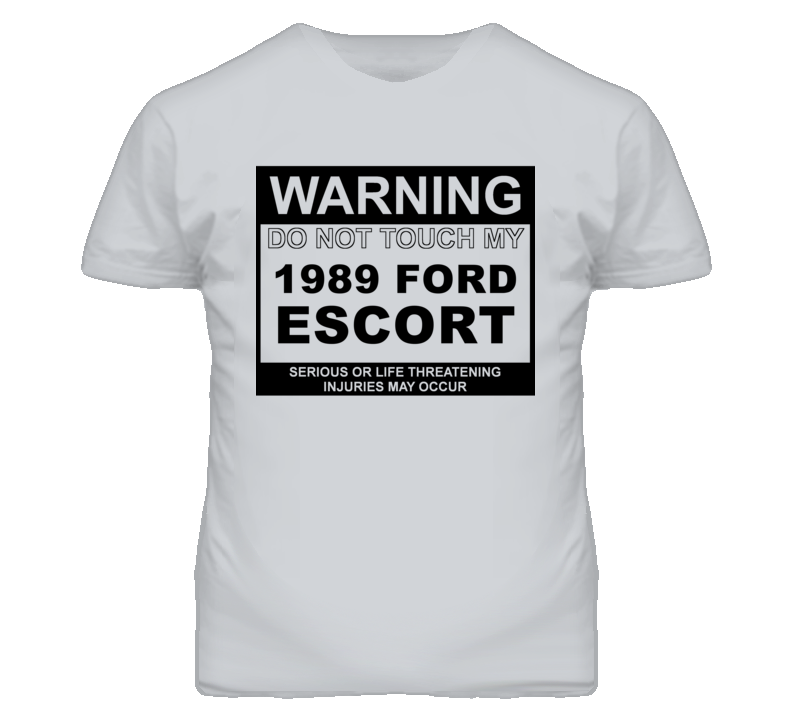 Warning Do Not Touch My 1989 Escort Funny Car T Shirt Warning Do Not Touch My 1989 Escort Funny Car T Shirt