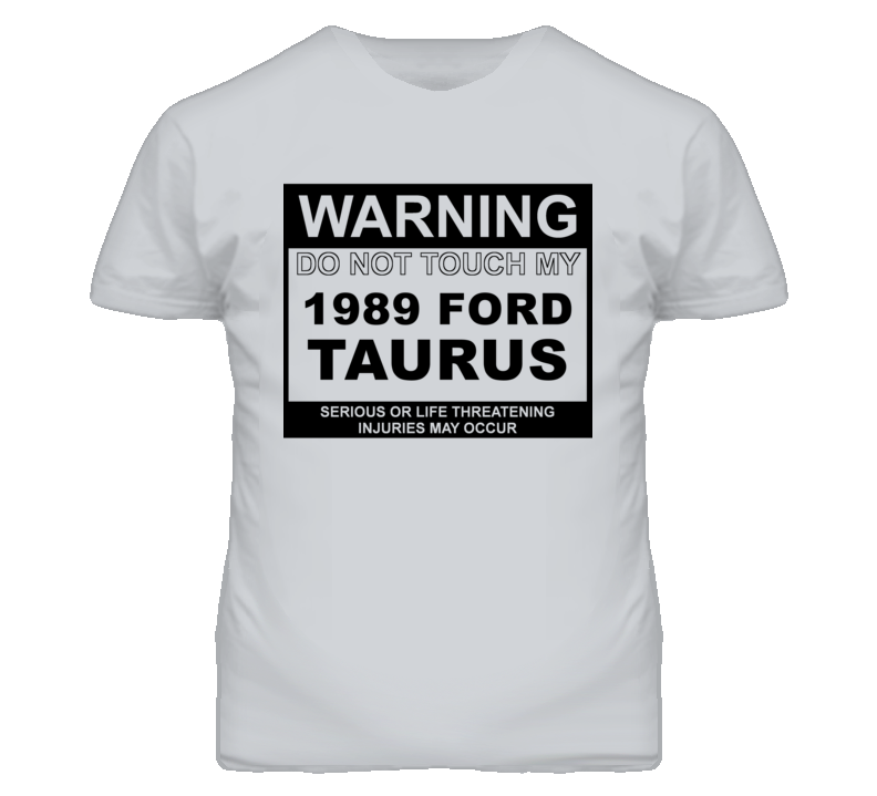 Warning Do Not Touch My 1989 Taurus Funny Car T Shirt Warning Do Not Touch My 1989 Taurus Funny Car T Shirt