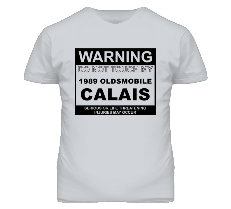 Warning Do Not Touch My 1989 Oldsmobile Calais Funny Car T Shirt Warning Do Not Touch My 1989 Oldsmobile Calais Funny Car T Shirt