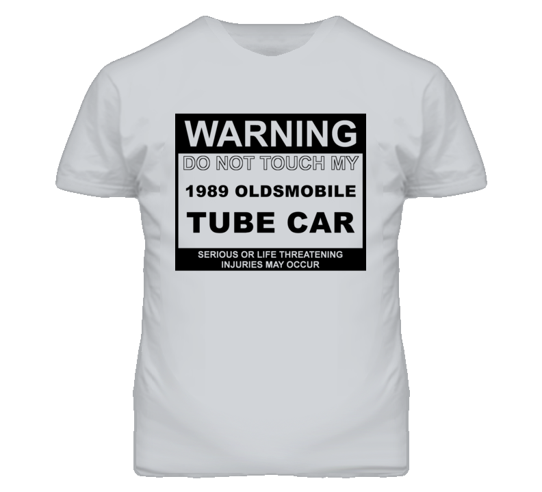 Warning Do Not Touch My 1989 Oldsmobile Tube Car Funny Car T Shirt