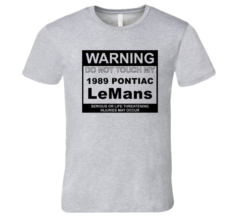 Warning Do Not Touch My 1989 Pontiac LeMans Funny Car T Shirt Warning Do Not Touch My 1989 Pontiac LeMans Funny Car T Shirt