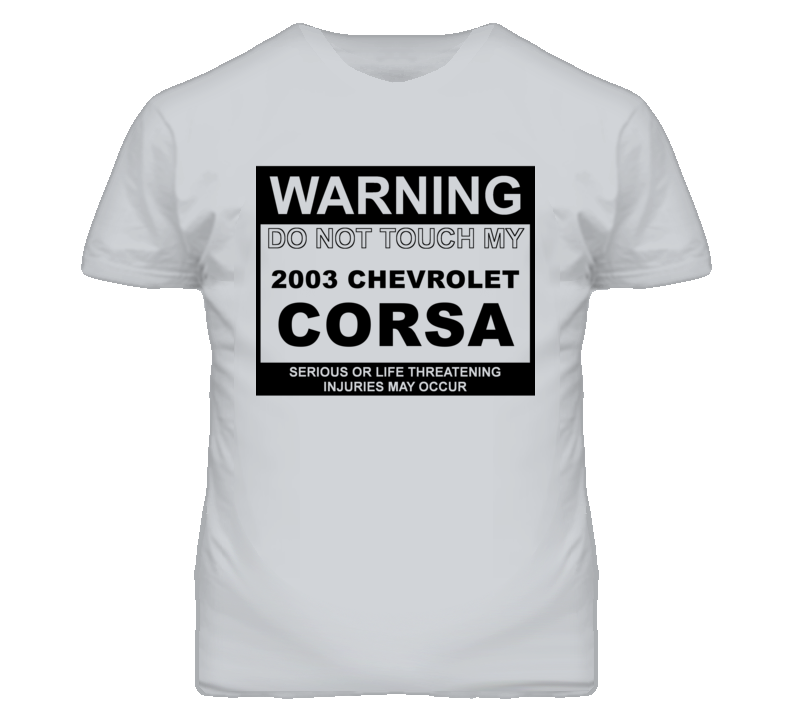 Warning Do Not Touch My 2003 Chevy Corsa Funny Car T Shirt