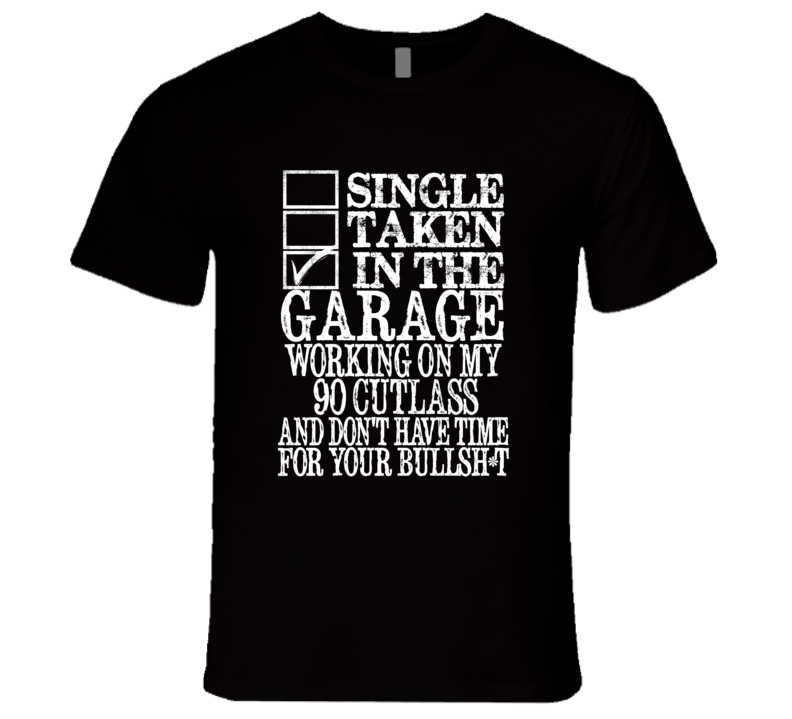 Single Taken In The Garage With 1990 Oldsmobile Cutlass T Shirt Single Taken In The Garage With 1990 Oldsmobile Cutlass T Shirt