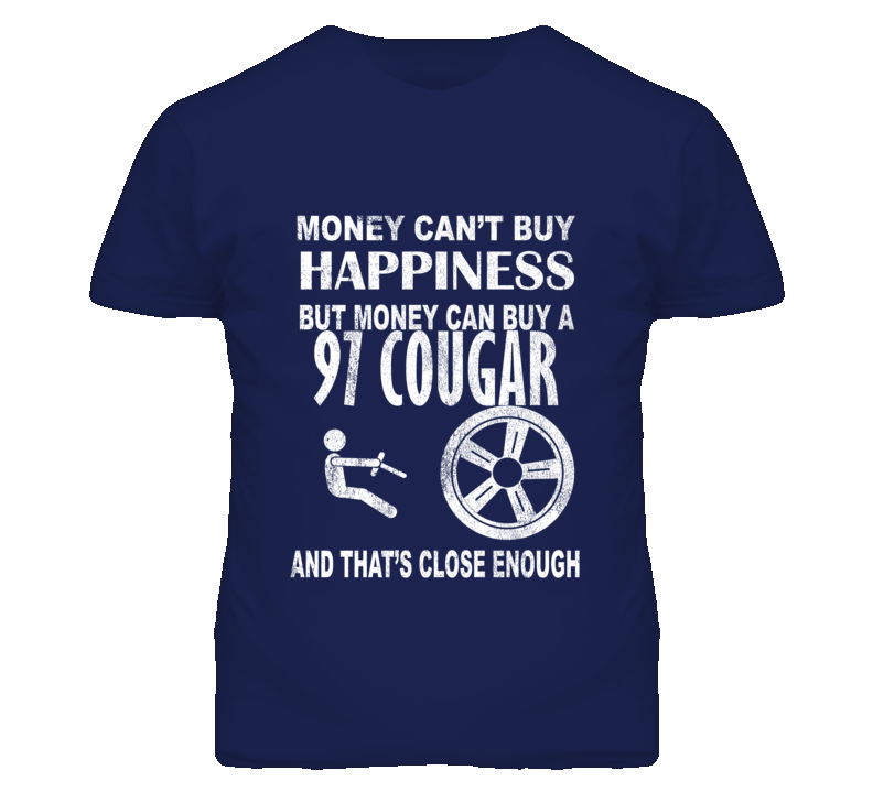 Money Cant Buy Happiness 1997 MERCURY COUGAR Dark Distressed T Shirt Money Cant Buy Happiness 1997 MERCURY COUGAR Dark Distressed T Shirt