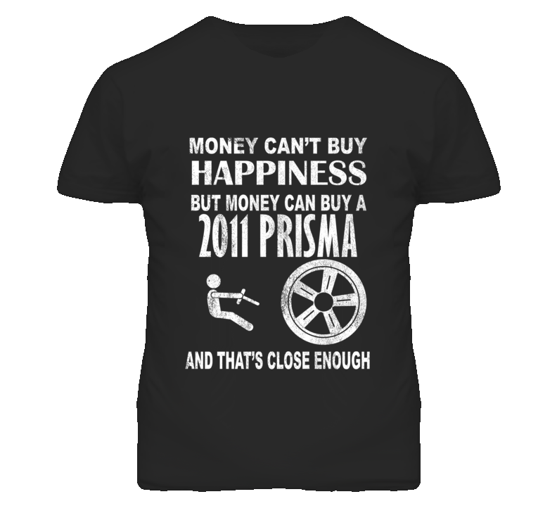 Money Cant Buy Happiness 2011 Chevy Prisma Dark Distressed T Shirt Money Cant Buy Happiness 2011 Chevy Prisma Dark Distressed T Shirt