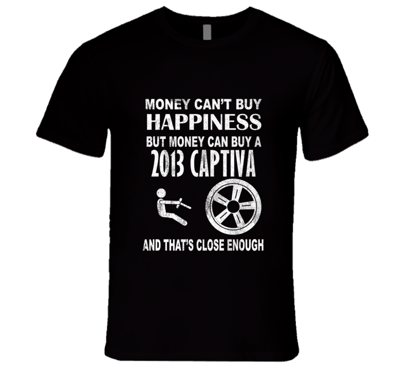 Money Cant Buy Happiness 2013 Chevy Captiva Dark Distressed T Shirt